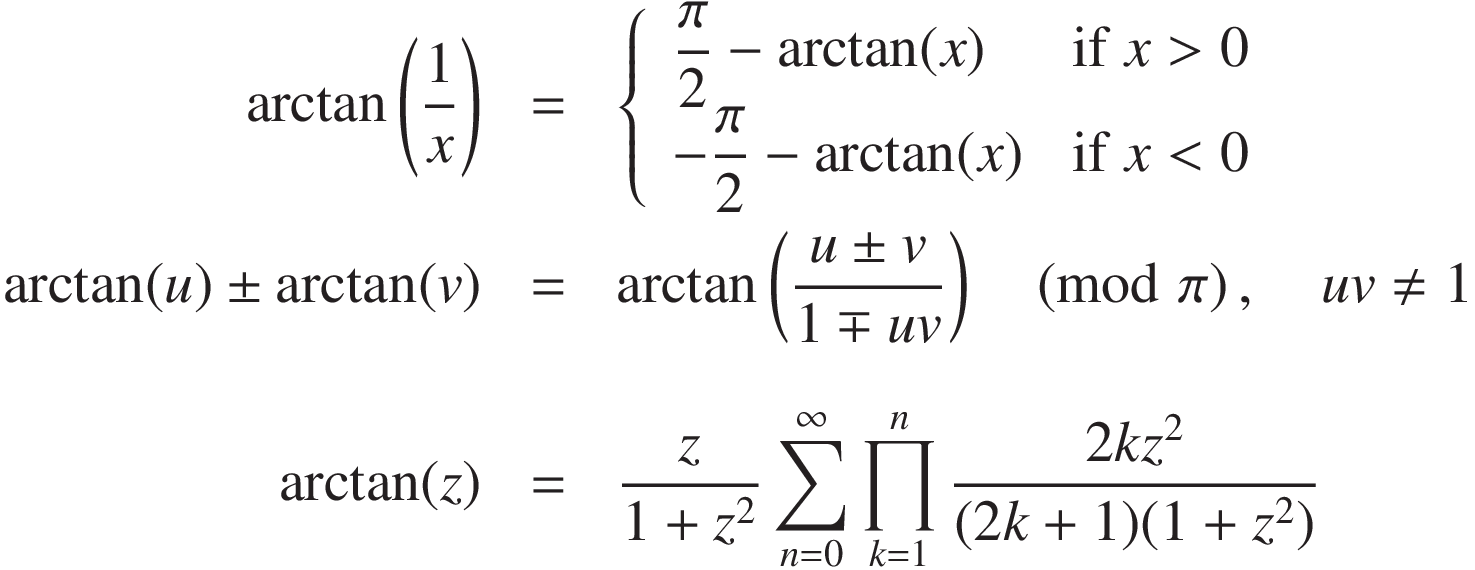 
\displaystyle\arctan \left({\frac {1}{x}}\right) &=&
\left\{ 
\begin{array}{ll}
{\displaystyle\frac {\pi }{2}}-\arctan(x) & {\text{if }} x > 0 \\
-{\displaystyle\frac {\pi }{2}}-\arctan(x) & {\text{if }} x < 0
\end{array}\\
\displaystyle \arctan(u)\pm \arctan(v)&=&\arctan \left({\frac {u\pm v}{1\mp uv}}\right){\pmod {\pi }}\,,\quad uv\neq 1\\
\\
\displaystyle \arctan(z)&=&{\frac {z}{1+z^{2}}}\sum _{n=0}^{\infty }\prod _{k=1}^{n}{\frac {2kz^{2}}{(2k+1)(1+z^{2})}}

