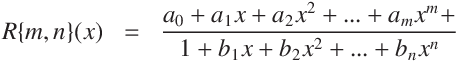 
R\{m, n\}(x) =  \frac{a_0 + a_1 x + a_2 x^2 + ... + a_m x^m}
{1 + b_1 x b_2 x^2 + ... + b_n x^n}
