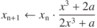 
x_{\mathrm{n+1}}  \leftarrow  x_\mathrm{n} \cdot \frac{x^3 + 2 a}{2 x^3 + a} 
